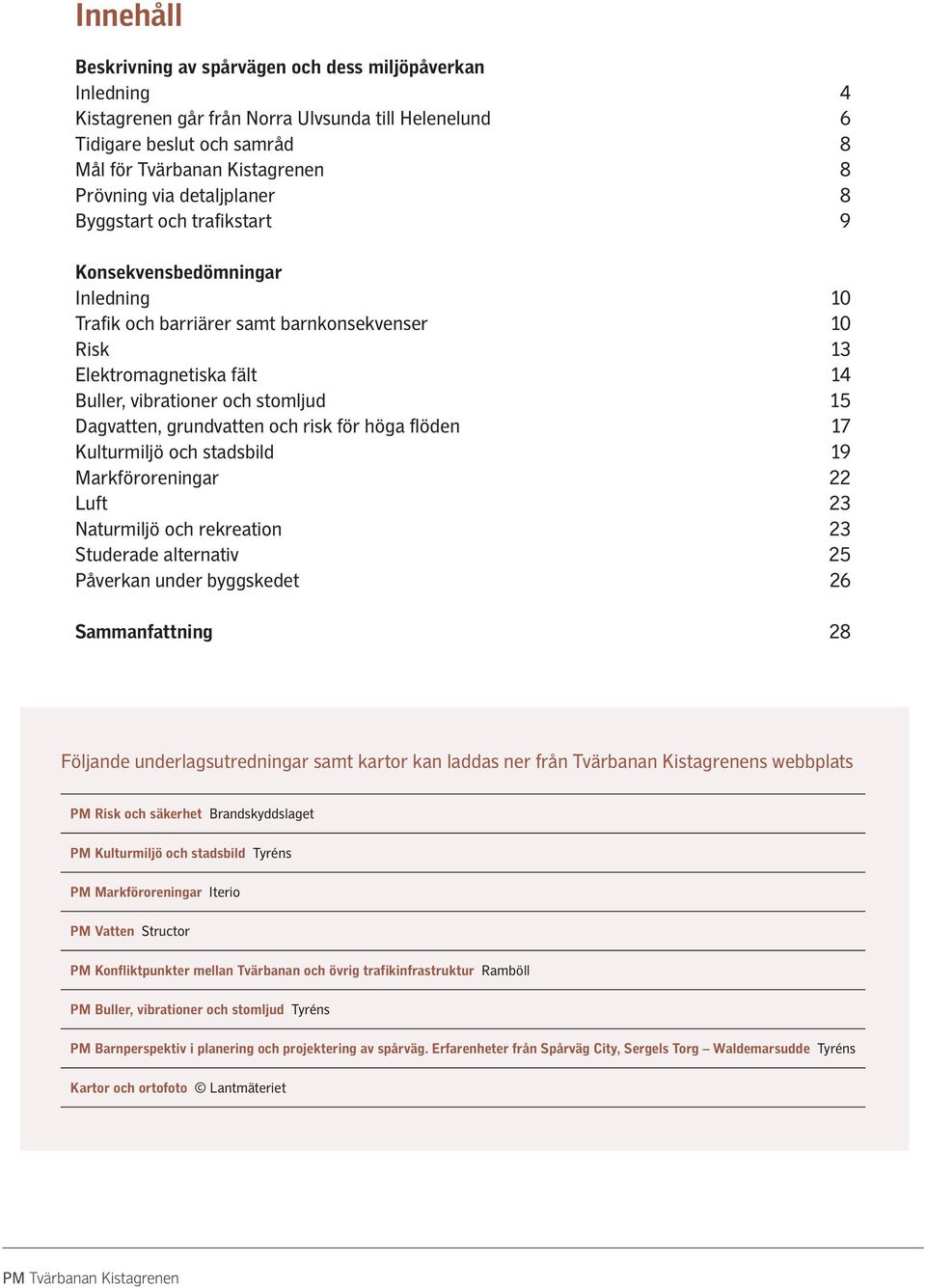 Dagvatten, grundvatten och risk för höga flöden 17 Kulturmiljö och stadsbild 19 Markföroreningar 22 Luft 23 Naturmiljö och rekreation 23 Studerade alternativ 25 Påverkan under byggskedet 26