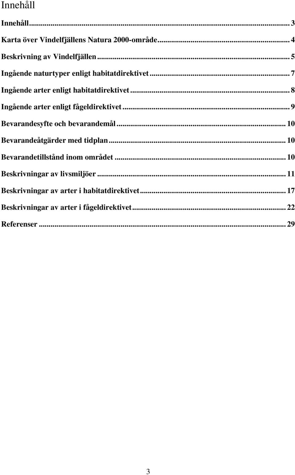 .. 8 Ingående arter enligt fågeldirektivet... 9 Bevarandesyfte och bevarandemål... 10 Bevarandeåtgärder med tidplan.