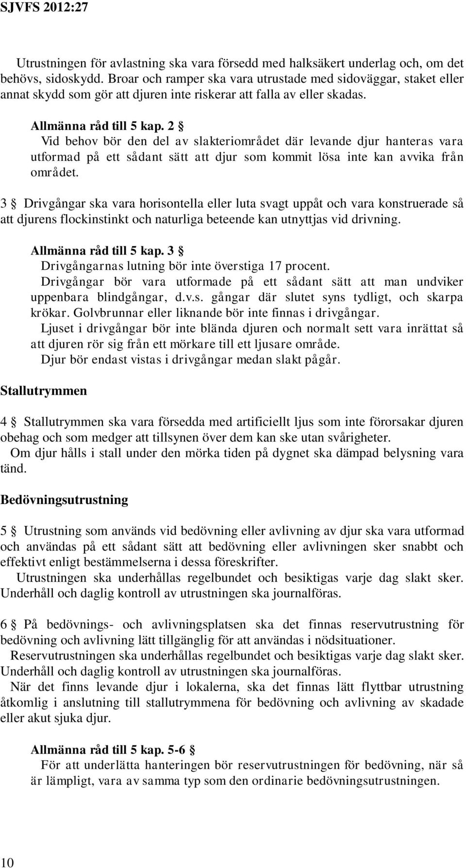 2 Vid behov bör den del av slakteriområdet där levande djur hanteras vara utformad på ett sådant sätt att djur som kommit lösa inte kan avvika från området.