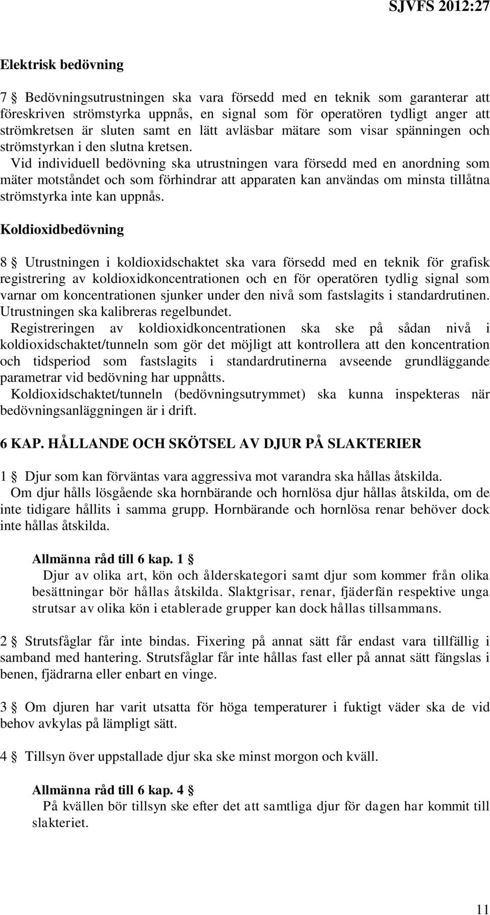 Vid individuell bedövning ska utrustningen vara försedd med en anordning som mäter motståndet och som förhindrar att apparaten kan användas om minsta tillåtna strömstyrka inte kan uppnås.