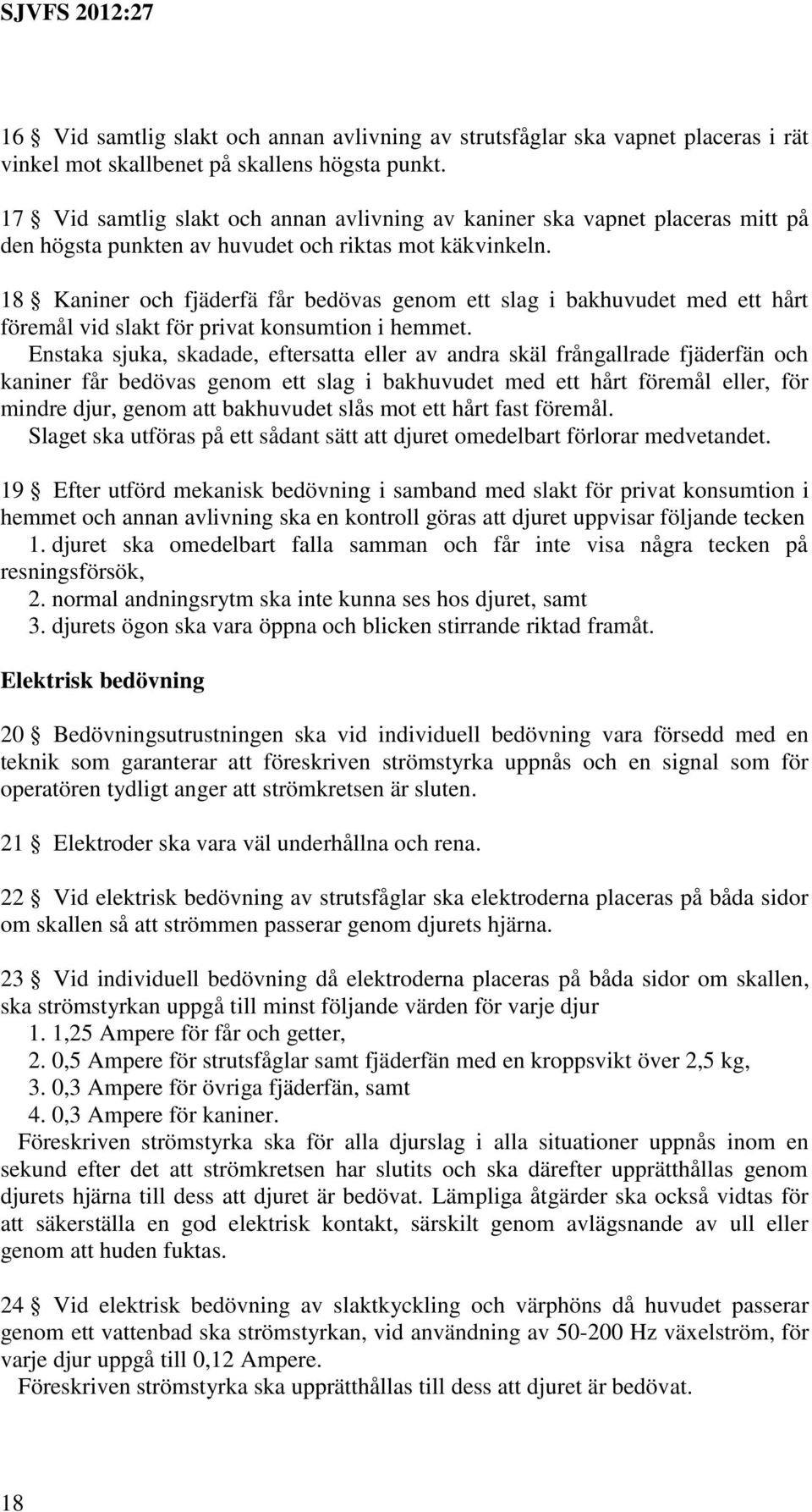 18 Kaniner och fjäderfä får bedövas genom ett slag i bakhuvudet med ett hårt föremål vid slakt för privat konsumtion i hemmet.