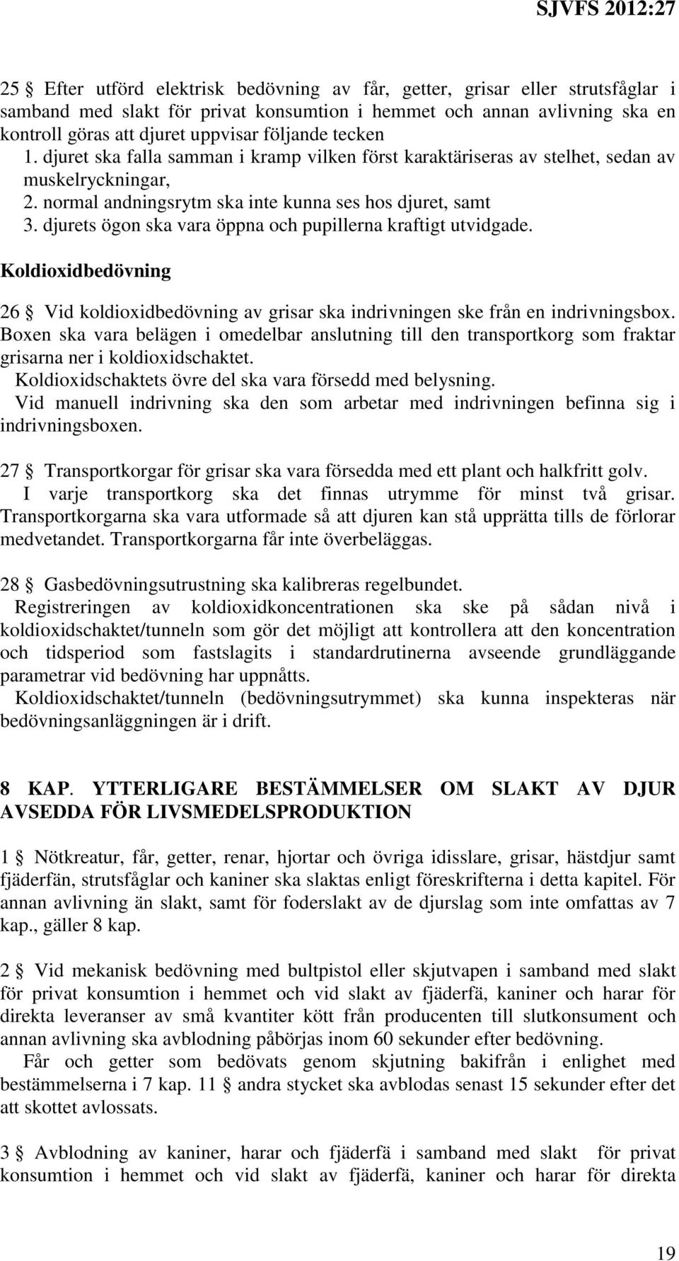 djurets ögon ska vara öppna och pupillerna kraftigt utvidgade. Koldioxidbedövning 26 Vid koldioxidbedövning av grisar ska indrivningen ske från en indrivningsbox.