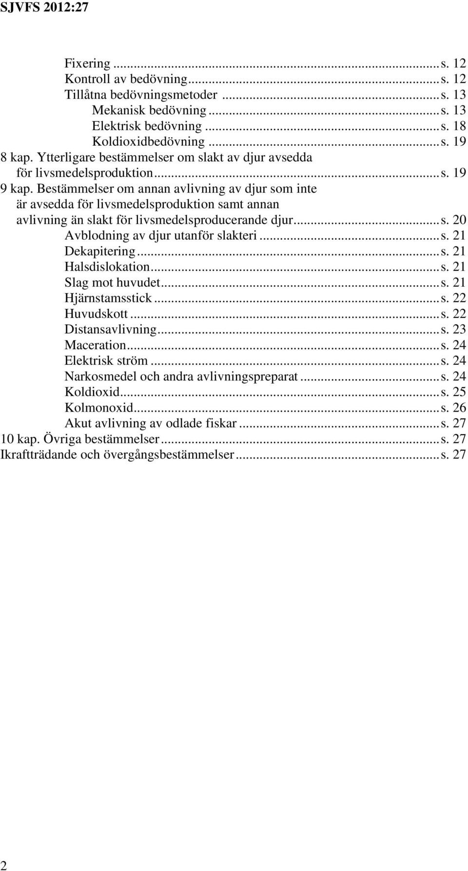 Bestämmelser om annan avlivning av djur som inte är avsedda för livsmedelsproduktion samt annan avlivning än slakt för livsmedelsproducerande djur... s. 20 Avblodning av djur utanför slakteri... s. 21 Dekapitering.