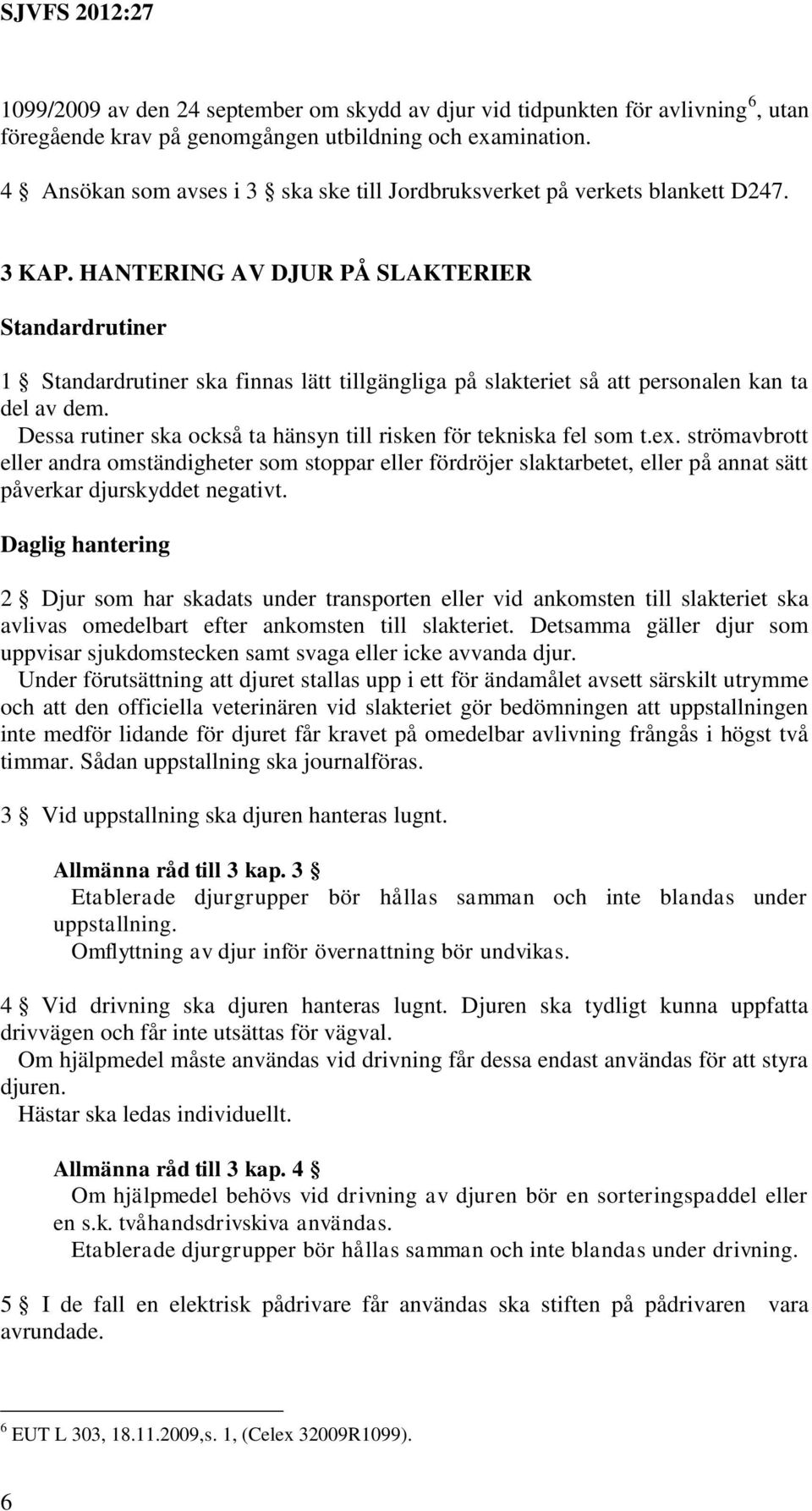 HANTERING AV DJUR PÅ SLAKTERIER Standardrutiner 1 Standardrutiner ska finnas lätt tillgängliga på slakteriet så att personalen kan ta del av dem.