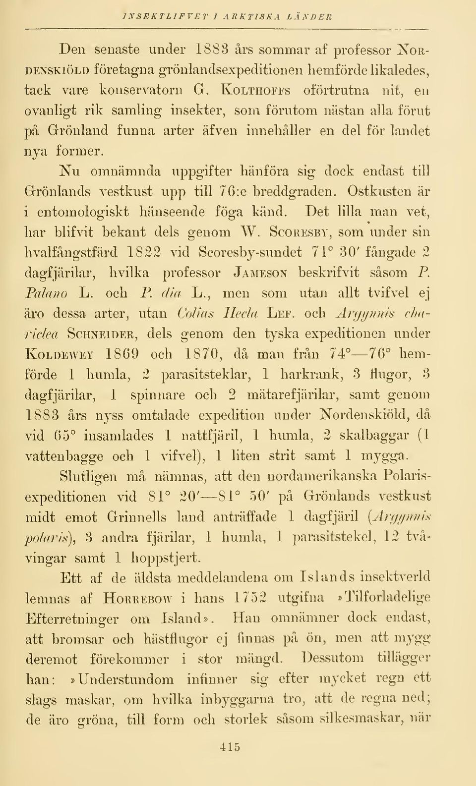 Nu omnämnda uppgifter hänföra sig dock endast till Grönlands vestkust upp till 76 :e breddgraden. Ostkusten är i entom ologiskt hänseende föga känd. Det lilla man vet, har blifvit bekant dels genom W.