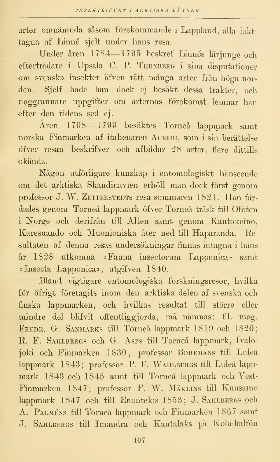 Sjelf hade han dock ej besökt dessa trakter, och noggrannare uppgifter om arternas förekomst lemnar han efter den tidens sed ej.