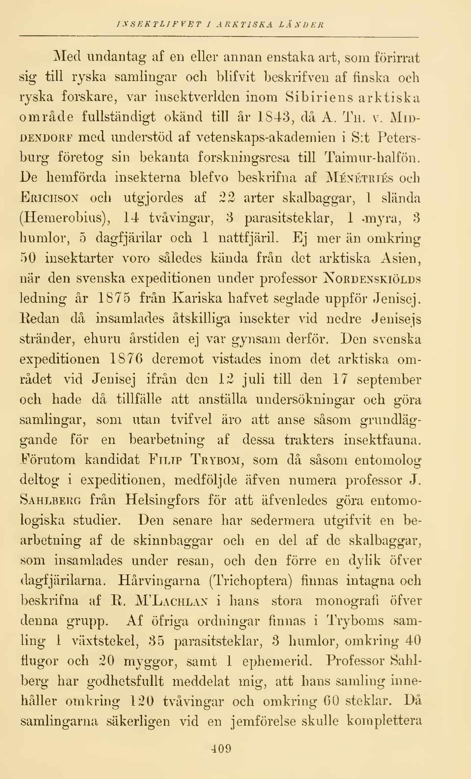 De hemförda insekterna blefvo beskrifna af Ménétriés och Erichson och utgjordes af 22 arter skalbaggar, 1 slända (Hemerobius), 14 tvåvingar, 3 parasitsteklar, 1 -myra, 3 humlor, 5 dagfjärilar och 1