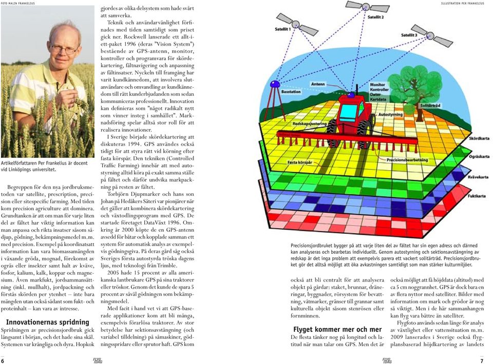 Grundtanken är att om man för varje liten del av fältet har viktig information kan man anpassa och rikta insatser såsom sådjup, gödning, bekämpningsmedel m.m. med precision.