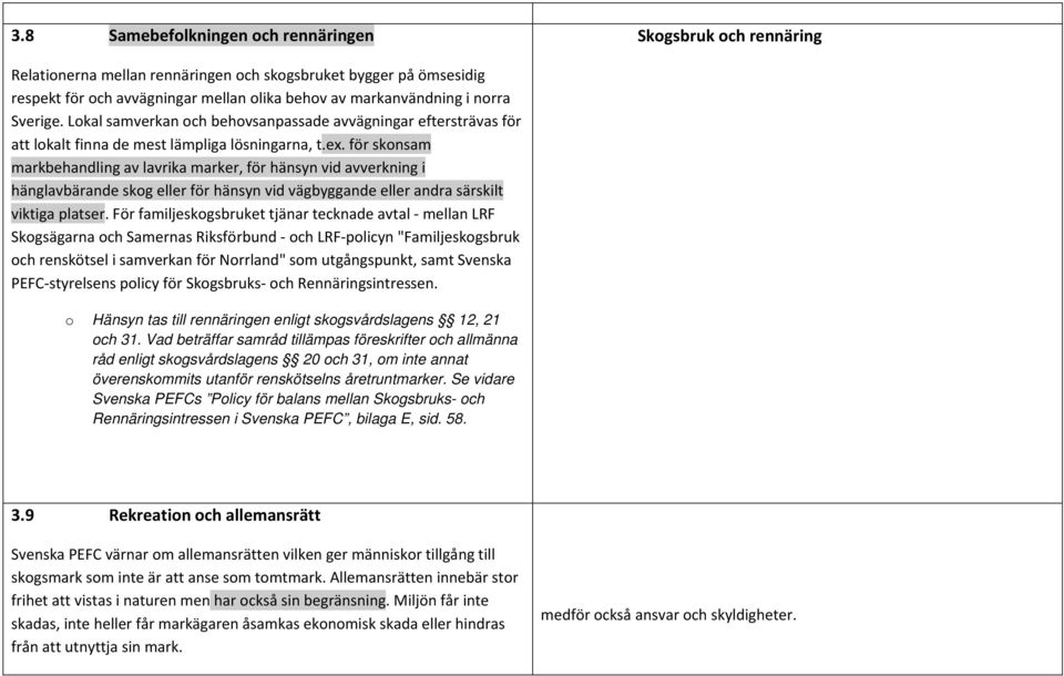 för sknsam markbehandling av lavrika marker, för hänsyn vid avverkning i hänglavbärande skg eller för hänsyn vid vägbyggande eller andra särskilt viktiga platser.