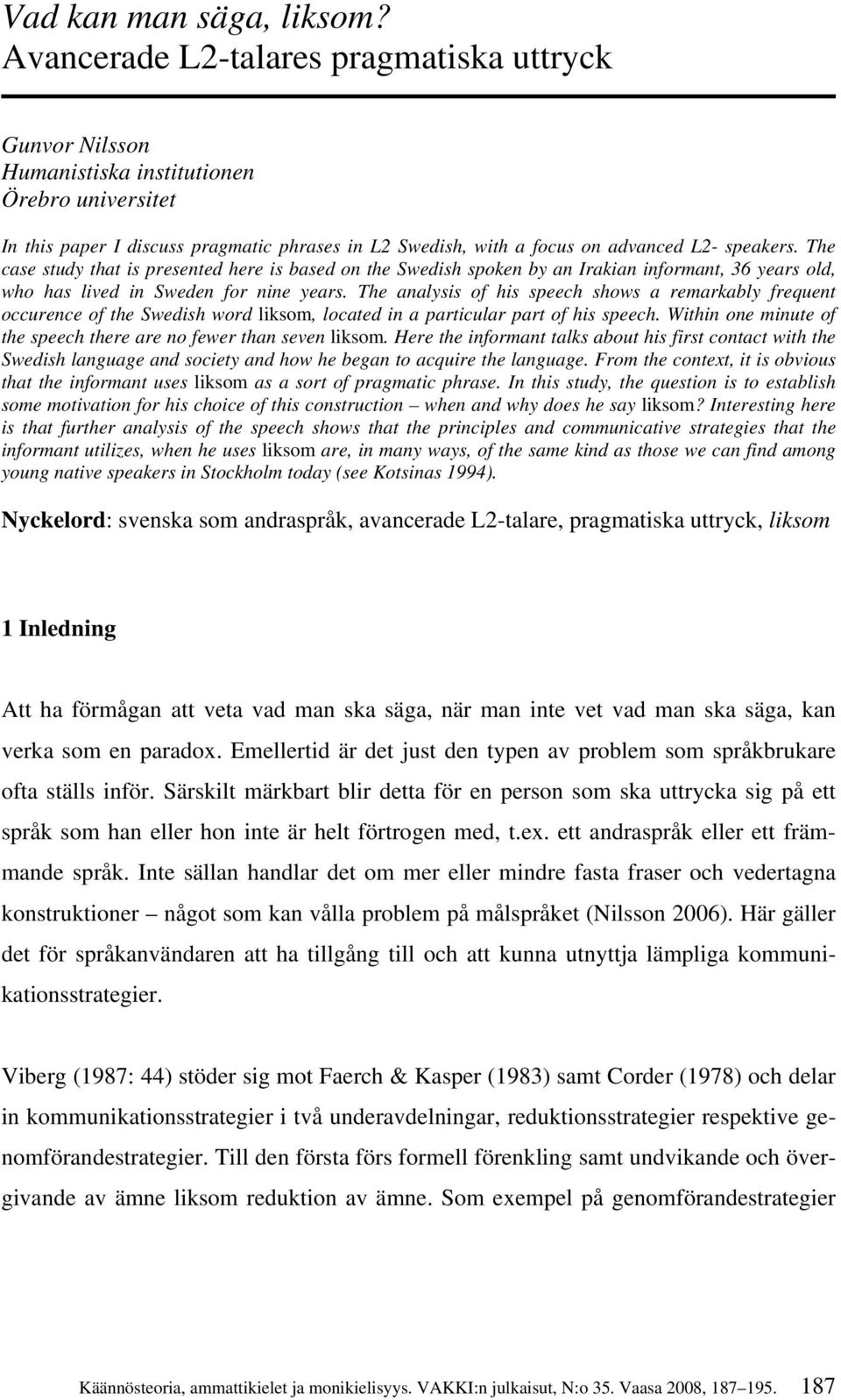 The analysis of his speech shows a remarkably frequent occurence of the Swedish word liksom, located in a particular part of his speech.