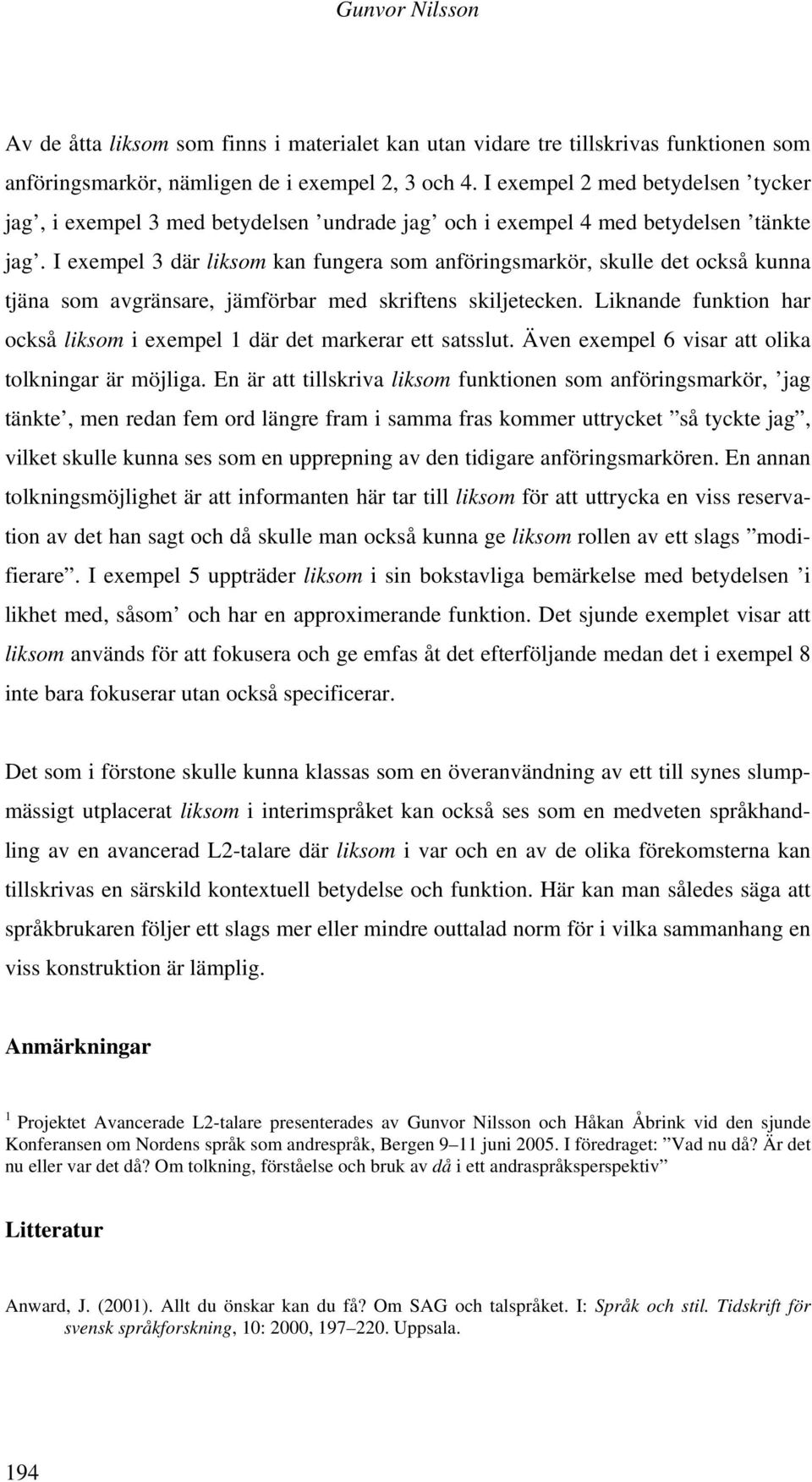 I exempel 3 där liksom kan fungera som anföringsmarkör, skulle det också kunna tjäna som avgränsare, jämförbar med skriftens skiljetecken.