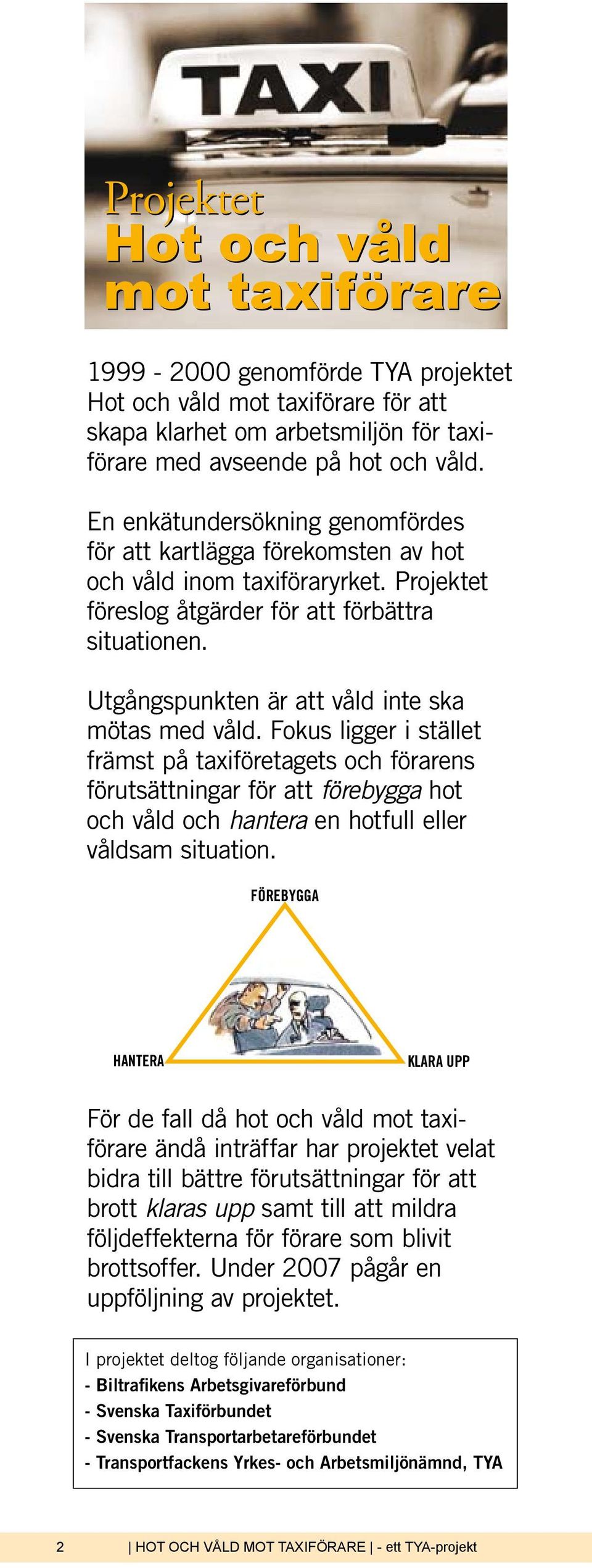 Utgångspunkten är att våld inte ska mötas med våld.