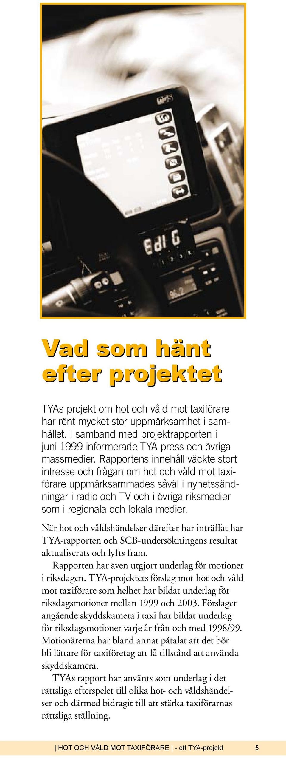 Rapportens innehåll väckte stort intresse och frågan om hot och våld mot taxiförare uppmärksammades såväl i nyhetssändningar i radio och TV och i övriga riksmedier som i regionala och lokala medier.