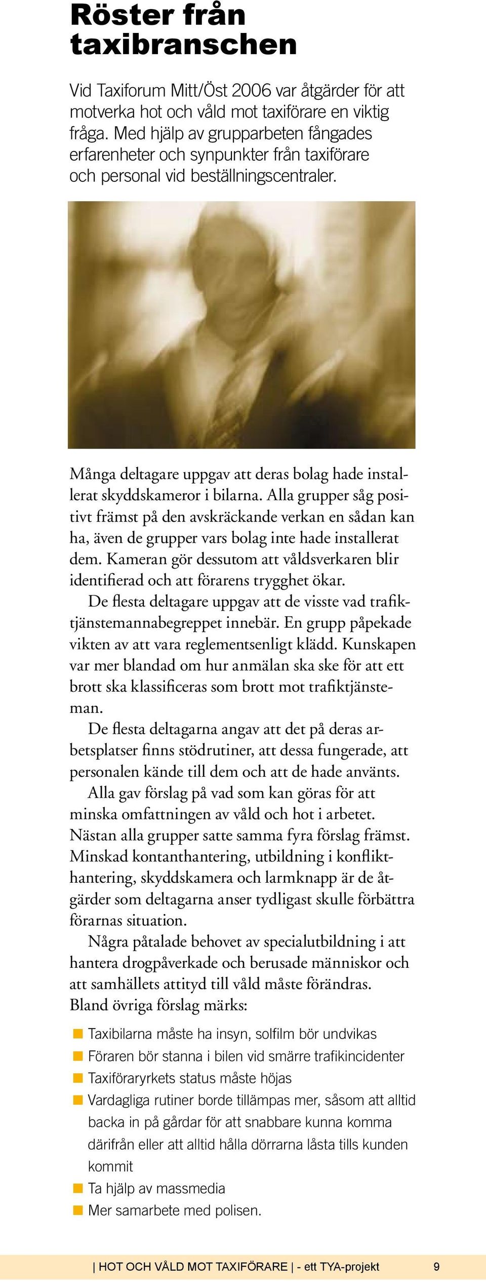Alla grupper såg positivt främst på den avskräckande verkan en sådan kan ha, även de grupper vars bolag inte hade installerat dem.