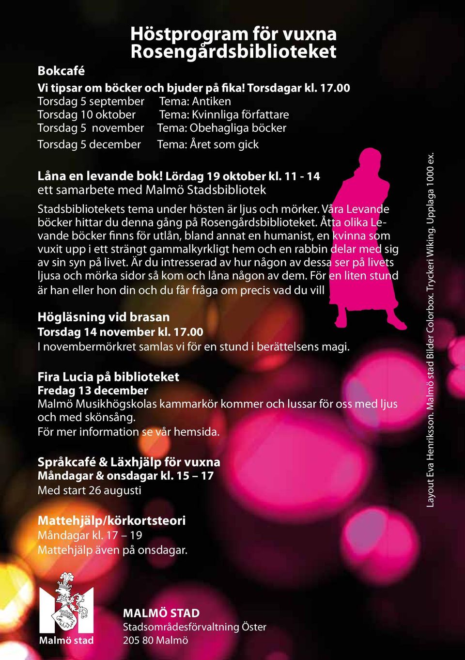 Lördag 19 oktober kl. 11-14 ett samarbete med Malmö Stadsbibliotek Stadsbibliotekets tema under hösten är ljus och mörker. Våra Levande böcker hittar du denna gång på Rosengårdsbiblioteket.