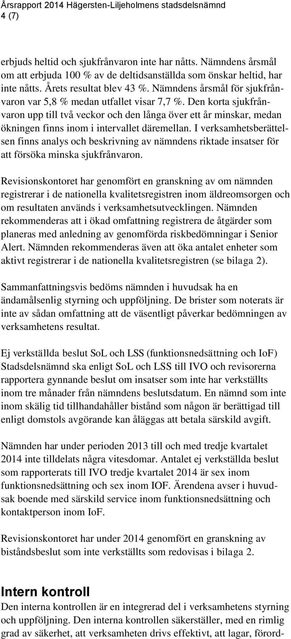 Den korta sjukfrånvaron upp till två veckor och den långa över ett år minskar, medan ökningen finns inom i intervallet däremellan.