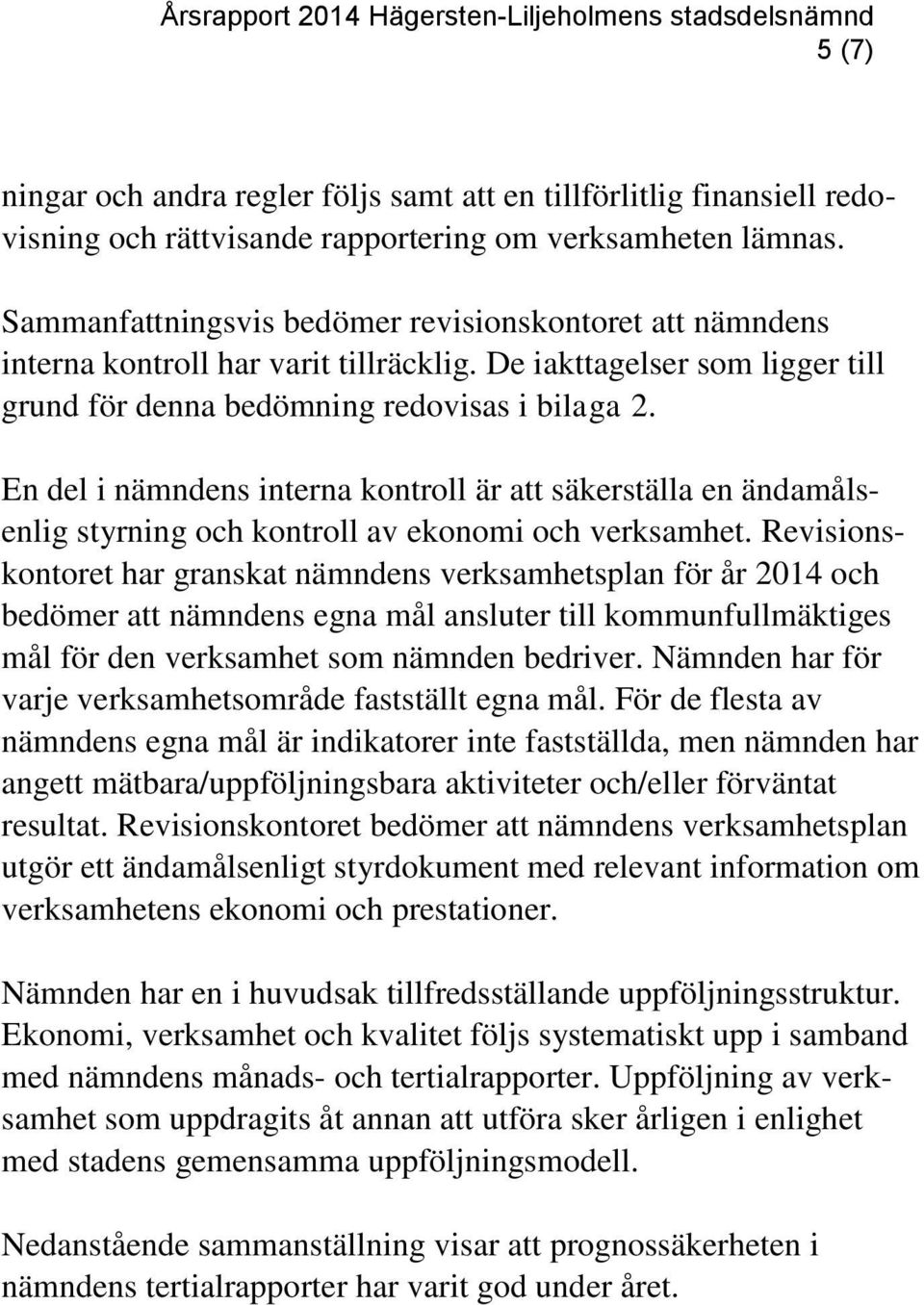 En del i nämndens interna kontroll är att säkerställa en ändamålsenlig styrning och kontroll av ekonomi och verksamhet.