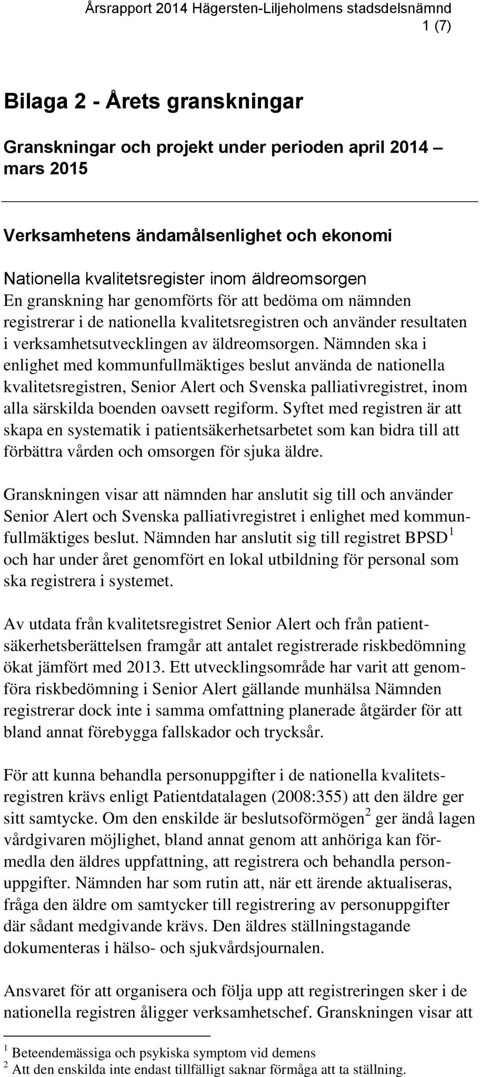 Nämnden ska i enlighet med kommunfullmäktiges beslut använda de nationella kvalitetsregistren, Senior Alert och Svenska palliativregistret, inom alla särskilda boenden oavsett regiform.