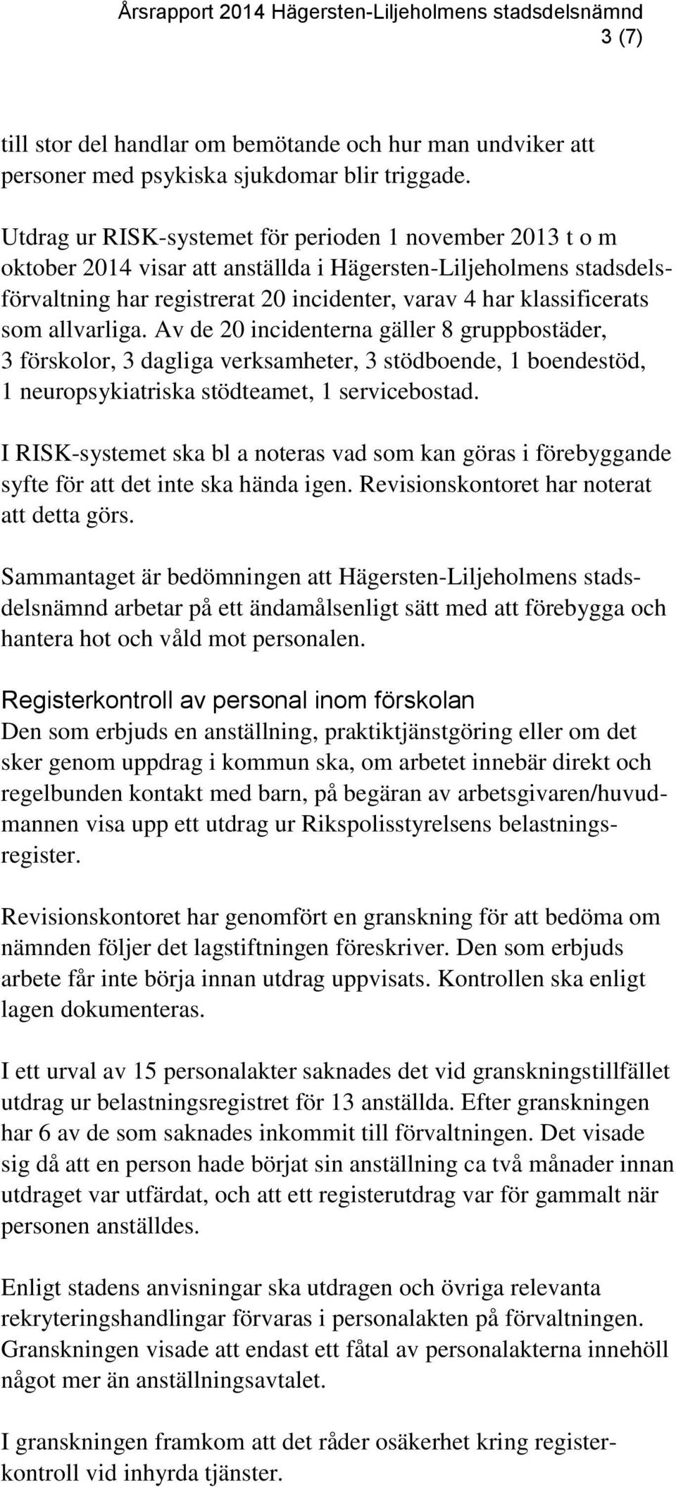 allvarliga. Av de 20 incidenterna gäller 8 gruppbostäder, 3 förskolor, 3 dagliga verksamheter, 3 stödboende, 1 boendestöd, 1 neuropsykiatriska stödteamet, 1 servicebostad.