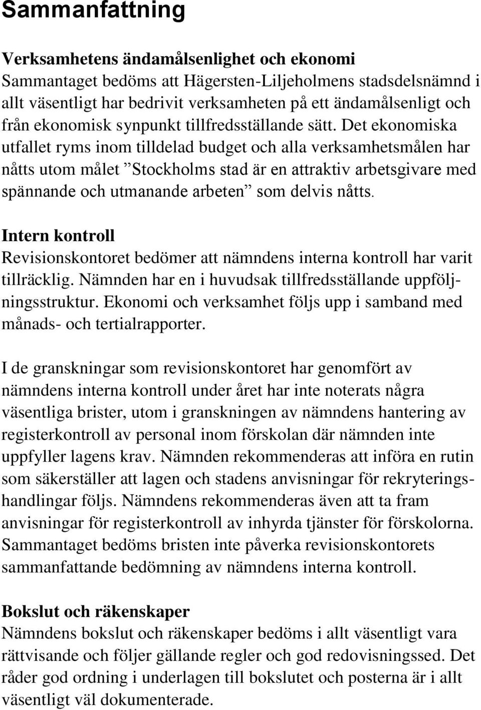 Det ekonomiska utfallet ryms inom tilldelad budget och alla verksamhetsmålen har nåtts utom målet Stockholms stad är en attraktiv arbetsgivare med spännande och utmanande arbeten som delvis nåtts.