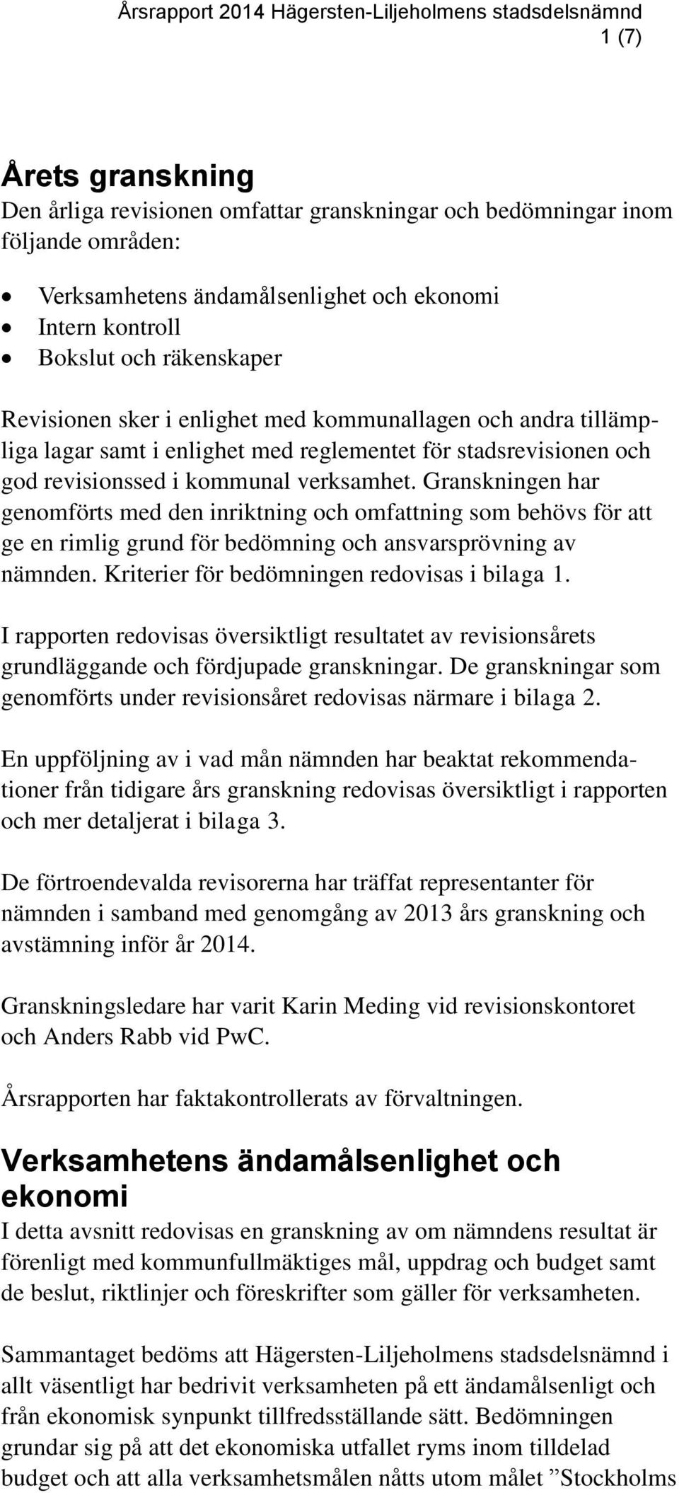 Granskningen har genomförts med den inriktning och omfattning som behövs för att ge en rimlig grund för bedömning och ansvarsprövning av nämnden. Kriterier för bedömningen redovisas i bilaga 1.