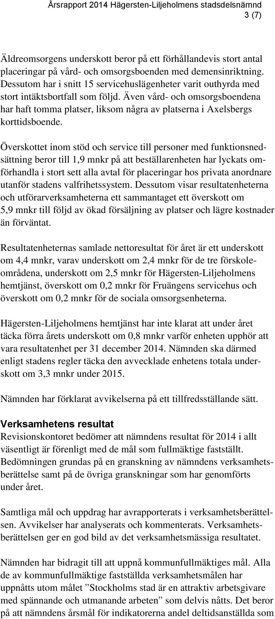 Även vård- och omsorgsboendena har haft tomma platser, liksom några av platserna i Axelsbergs korttidsboende.