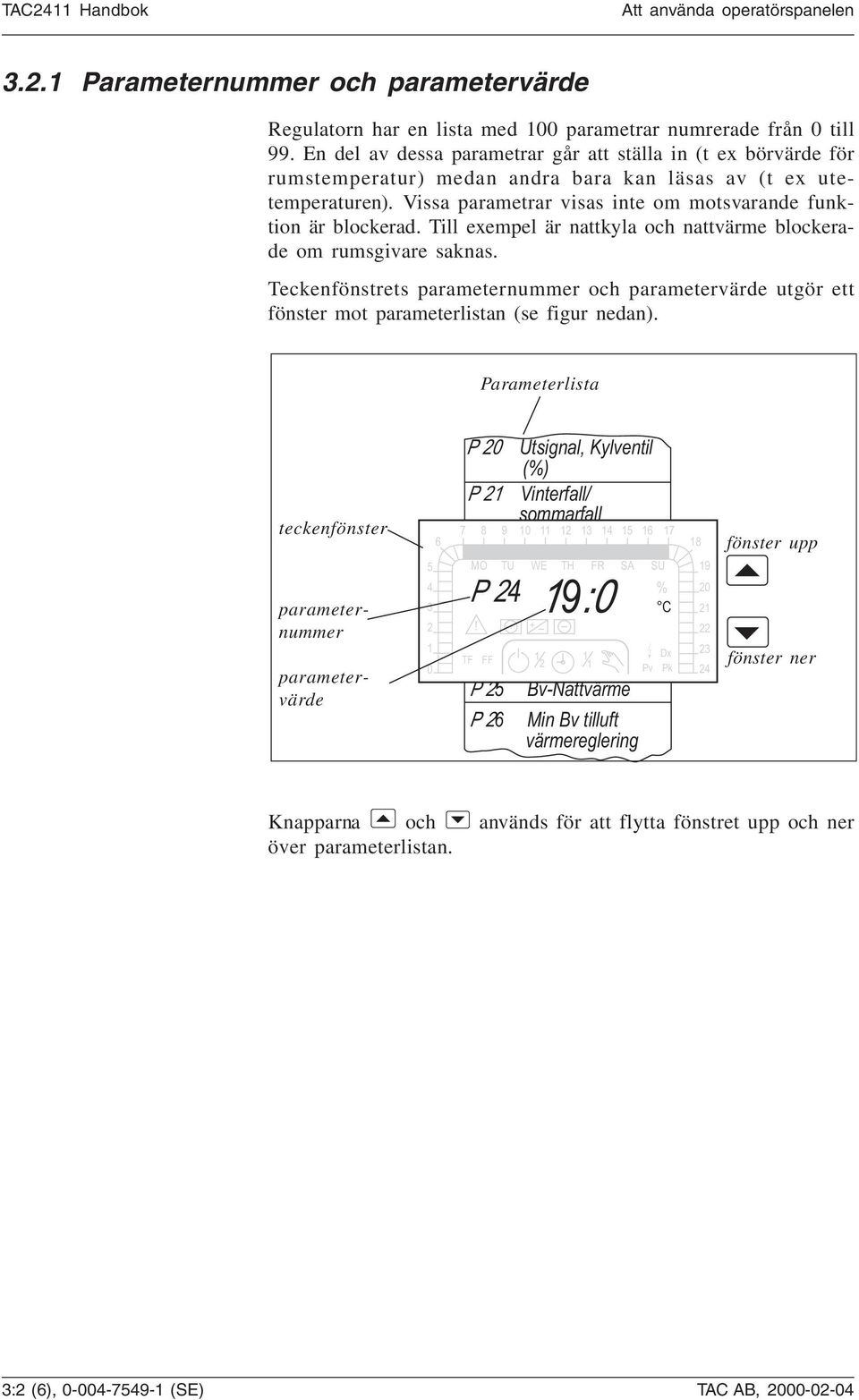 Till exempel är nattkyla och nattvärme blockerade om rumsgivare saknas. Teckenfönstrets parameternummer och parametervärde utgör ett fönster mot parameterlistan (se figur nedan).