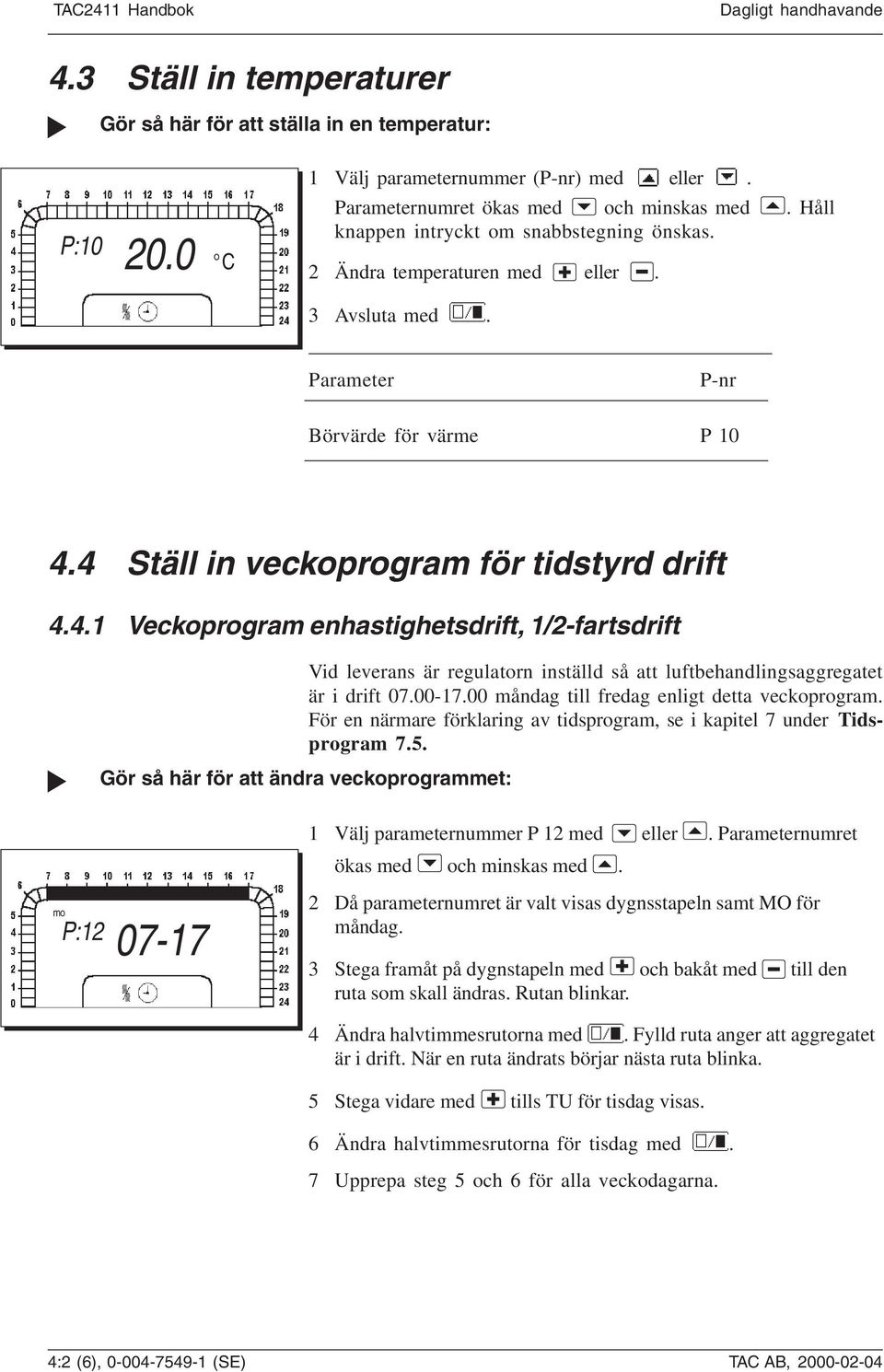 4 Ställ in veckoprogram för tidstyrd drift 4.4.1 Veckoprogram enhastighetsdrift, 1/2-fartsdrift Vid leverans är regulatorn inställd så att luftbehandlingsaggregatet är i drift 07.00-17.