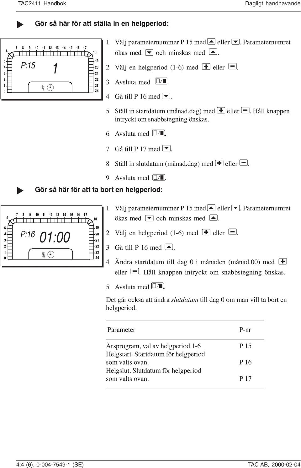 Gör så här för att ta bort en helgperiod: 8 Ställ in slutdatum (månad.dag) med eller. 1 Välj parameternummer P 15 med eller. Parameternumret ökas med och minskas med.