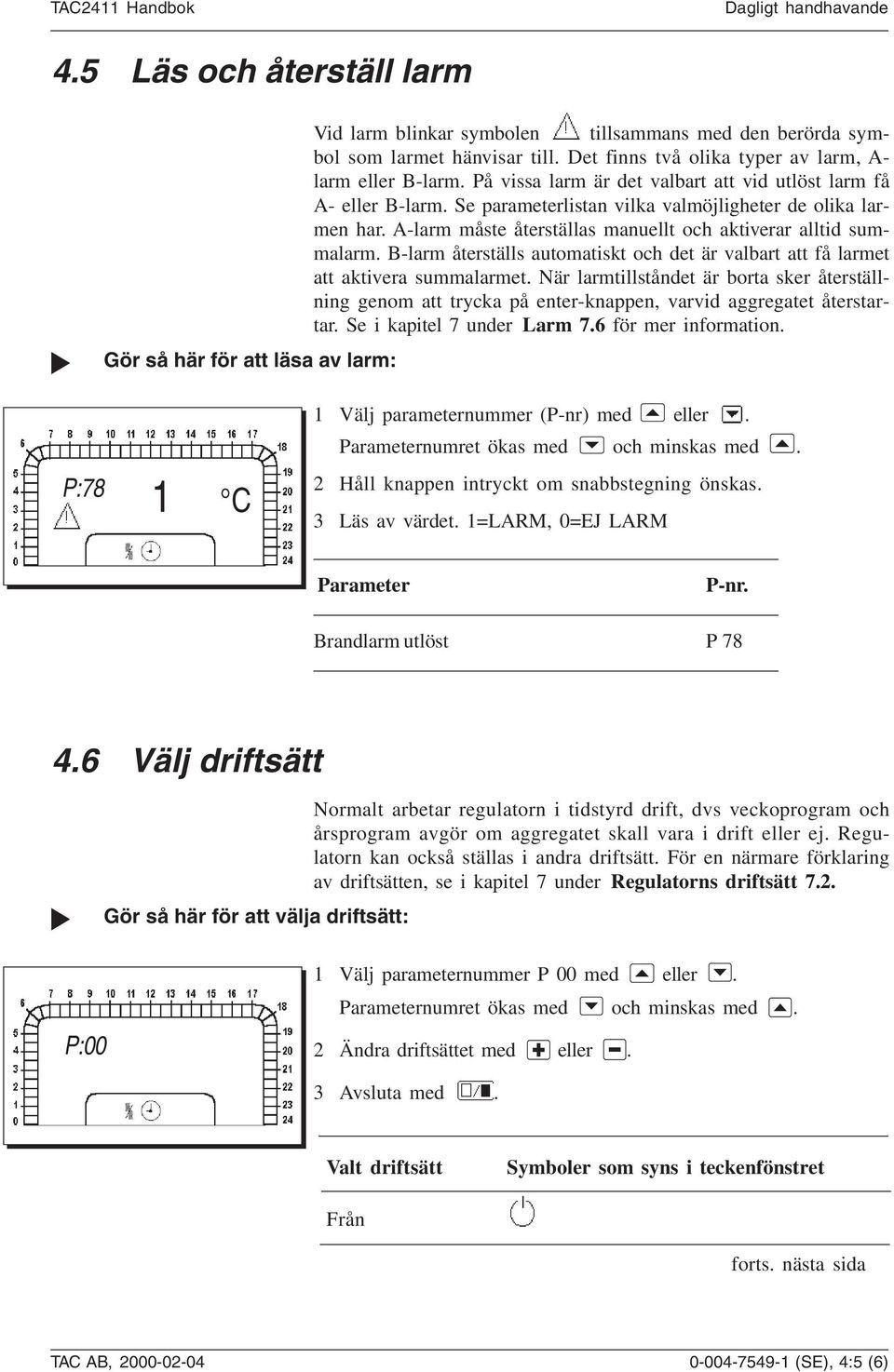 A-larm måste återställas manuellt och aktiverar alltid summalarm. B-larm återställs automatiskt och det är valbart att få larmet att aktivera summalarmet.