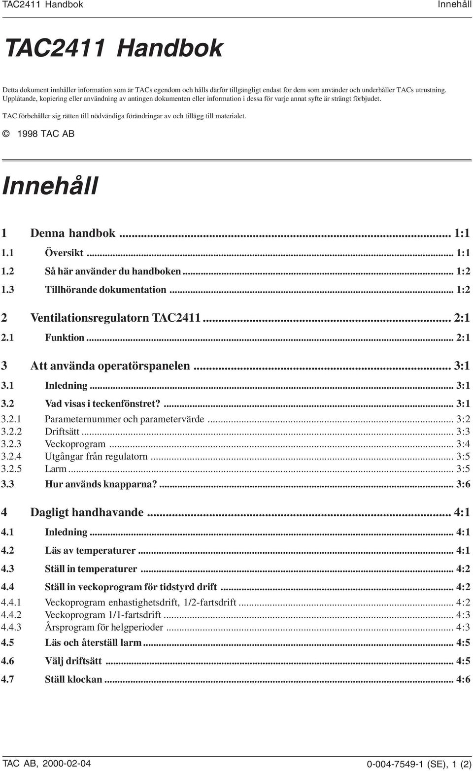 TAC förbehåller sig rätten till nödvändiga förändringar av och tillägg till materialet. 1998 TAC AB Innehåll 1 Denna handbok... 1:1 1.1 Översikt... 1:1 1.2 Så här använder du handboken... 1:2 1.