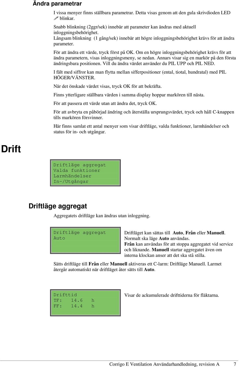 För att ändra ett värde, tryck först på OK. Om en högre inloggningsbehörighet krävs för att ändra parametern, visas inloggningsmeny, se nedan.