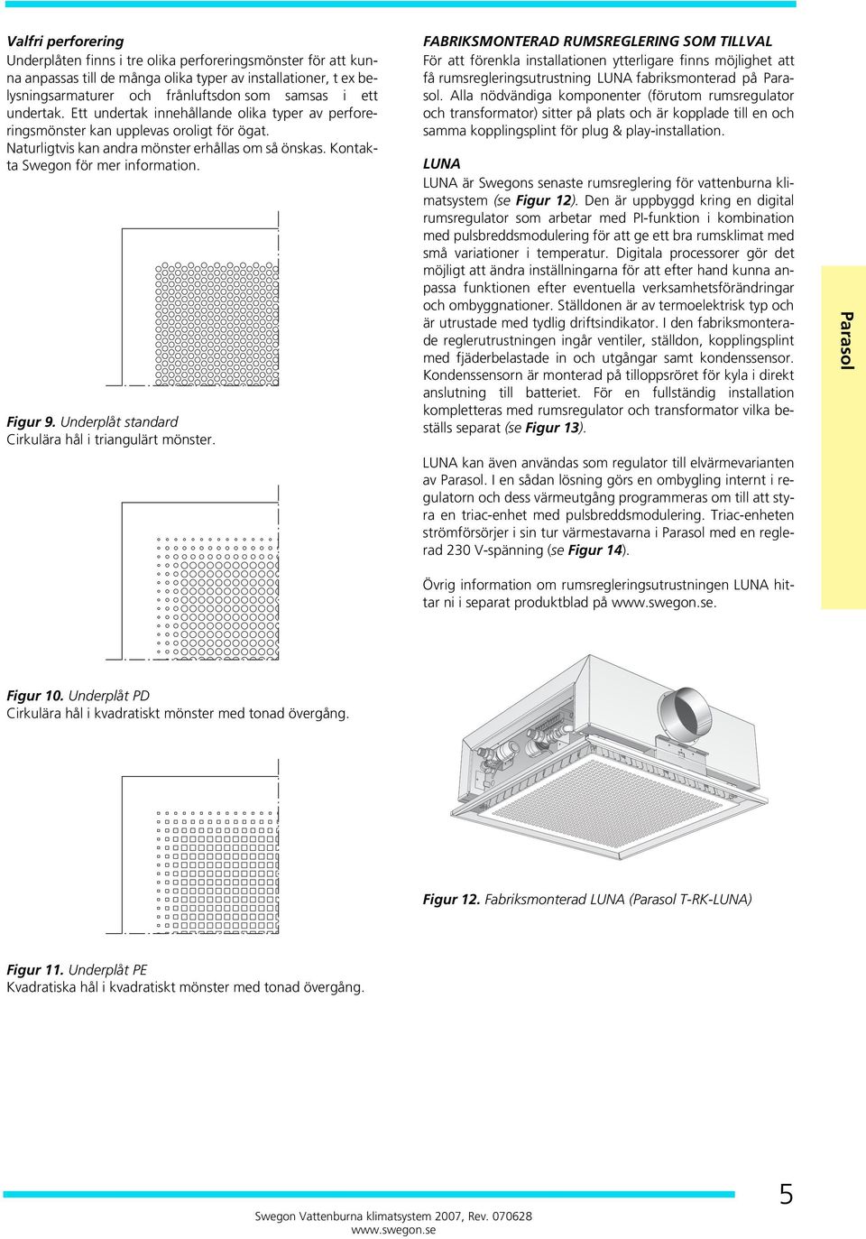 Figur 9. Underplåt standard Cirkulära hål i triangulärt mönster.