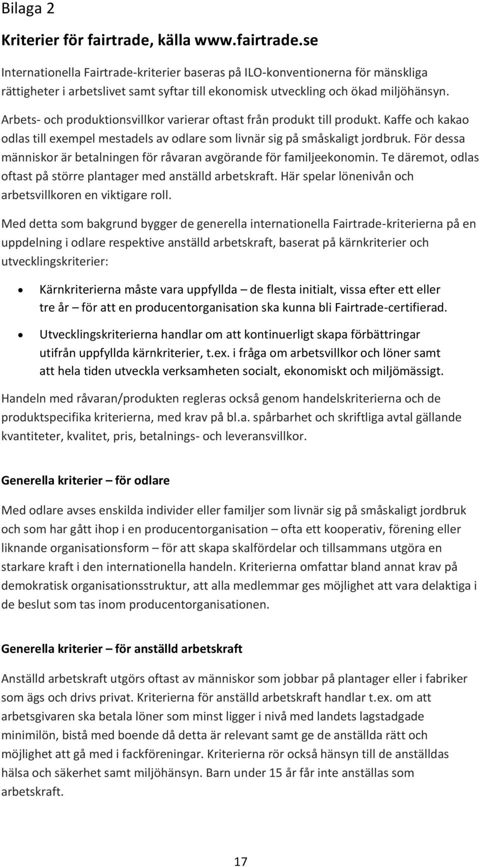 Arbets- och produktionsvillkor varierar oftast från produkt till produkt. Kaffe och kakao odlas till exempel mestadels av odlare som livnär sig på småskaligt jordbruk.