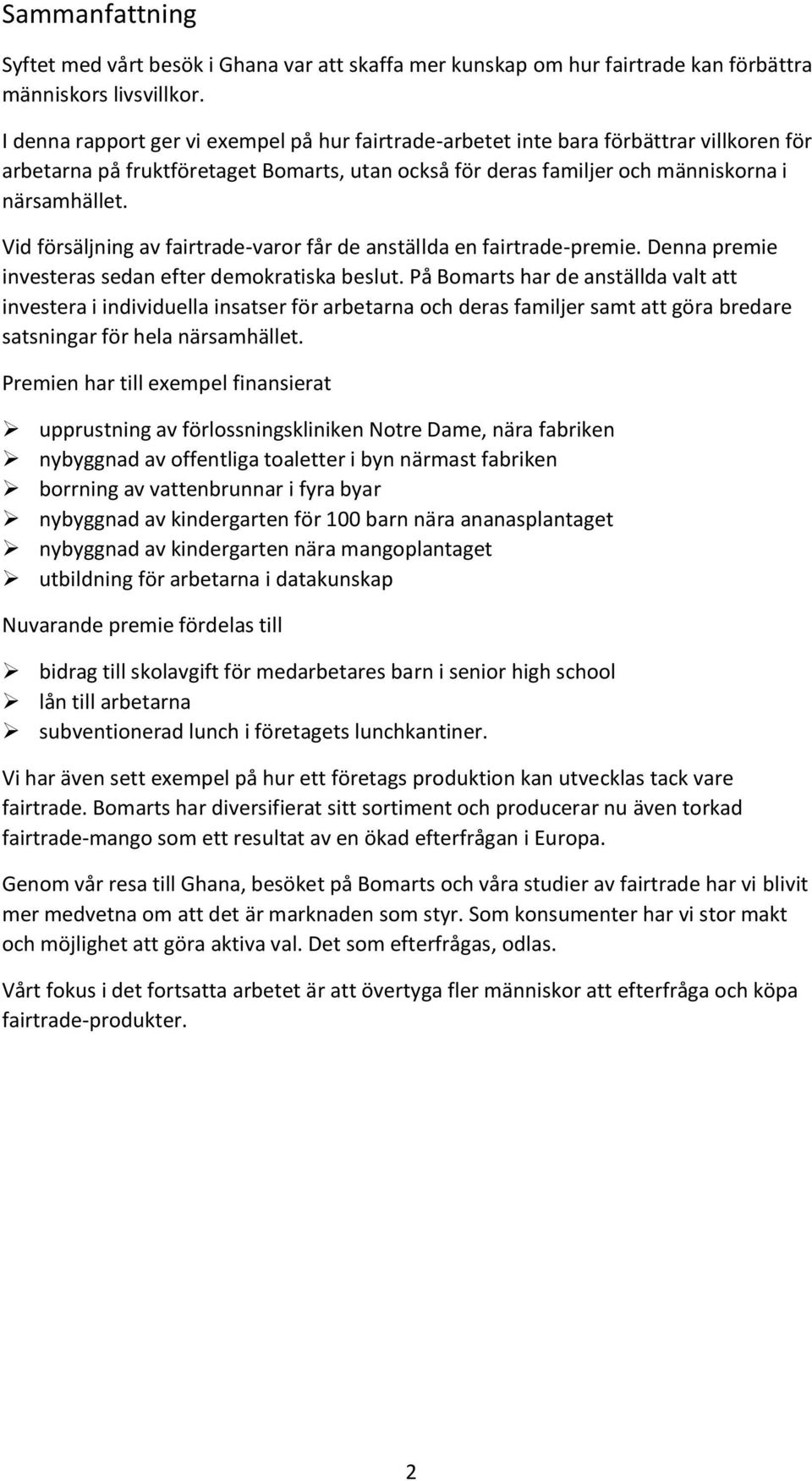 Vid försäljning av fairtrade-varor får de anställda en fairtrade-premie. Denna premie investeras sedan efter demokratiska beslut.