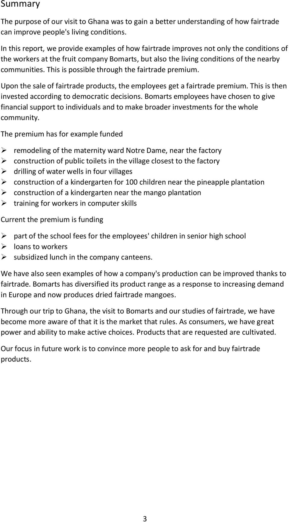 This is possible through the fairtrade premium. Upon the sale of fairtrade products, the employees get a fairtrade premium. This is then invested according to democratic decisions.