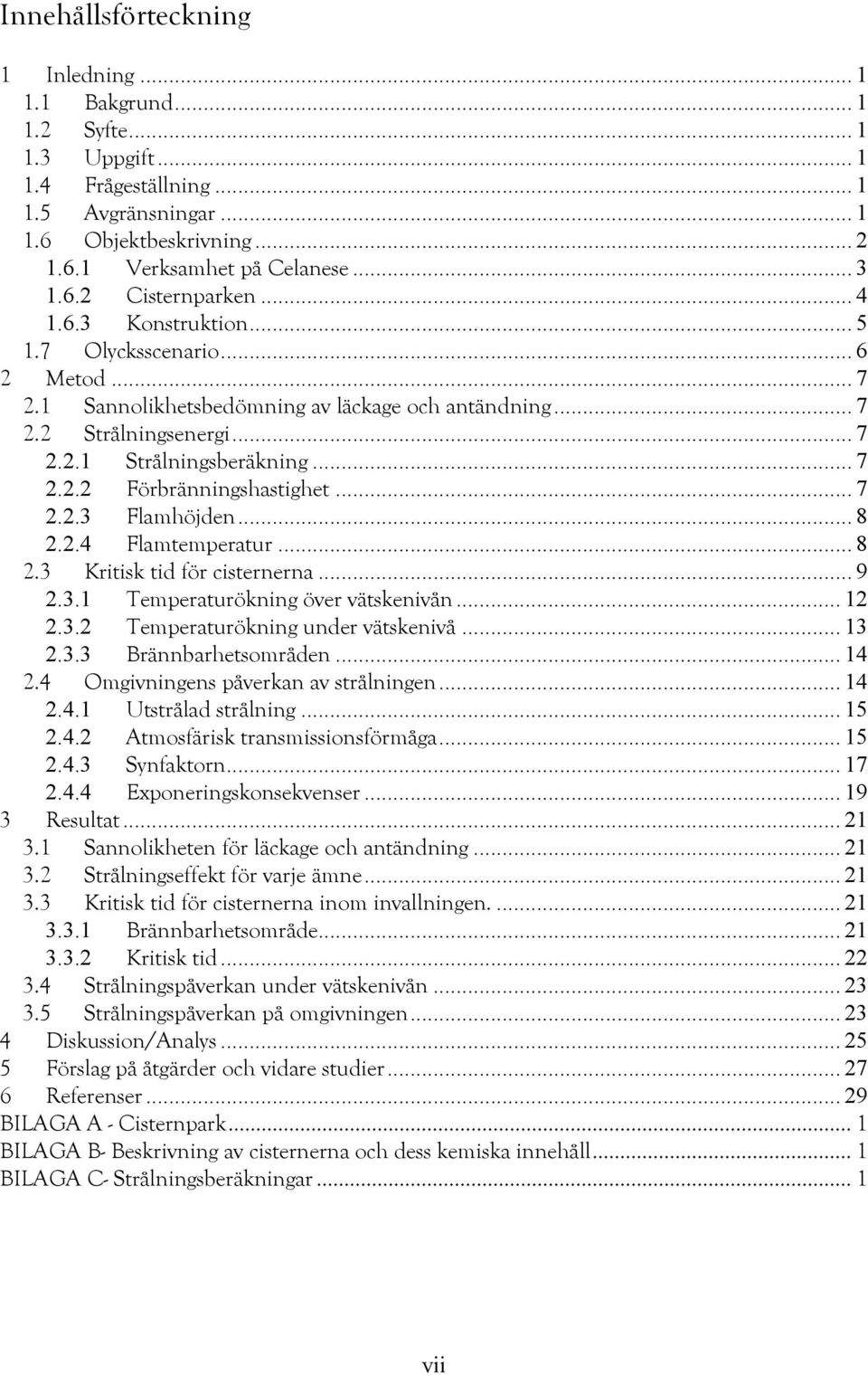 .. 7 2.2.3 Flamhöjden... 8 2.2.4 Flamtemperatur... 8 2.3 Kritisk tid för cisternerna... 9 2.3.1 Temperaturökning över vätskenivån... 12 2.3.2 Temperaturökning under vätskenivå... 13 2.3.3 Brännbarhetsområden.