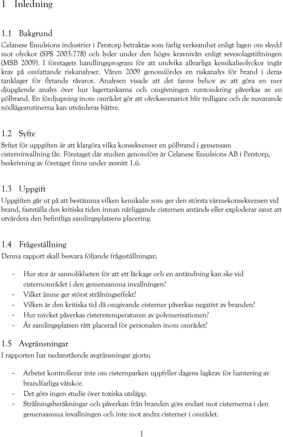 (MSB 2009). I företagets handlingsprogram för att undvika allvarliga kemikalieolyckor ingår krav på omfattande riskanalyser.