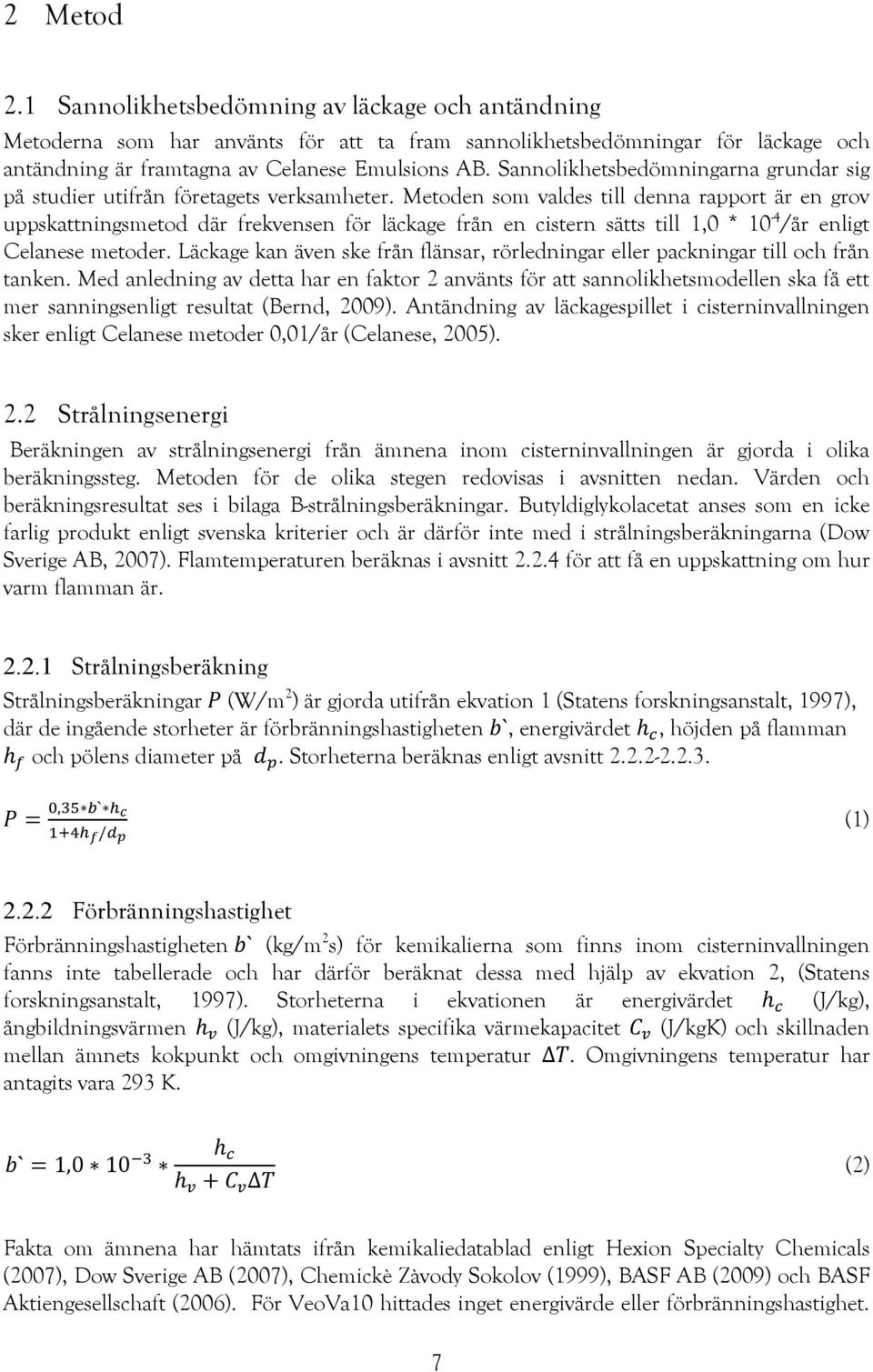 Metoden som valdes till denna rapport är en grov uppskattningsmetod där frekvensen för läckage från en cistern sätts till 1,0 * 10-4 /år enligt Celanese metoder.