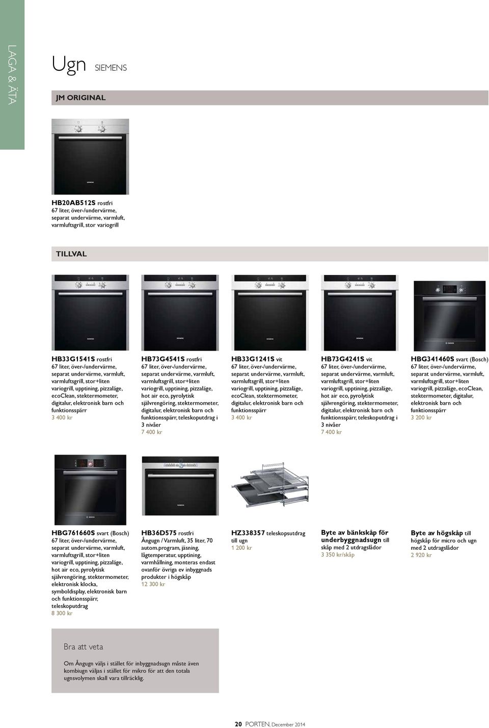 separat undervärme, varmluft, varmluftsgrill, stor+liten variogrill, upptining, pizzaläge, hot air eco, pyrolytisk självrengöring, stektermometer, digitalur, elektronisk barn och funktionsspärr,