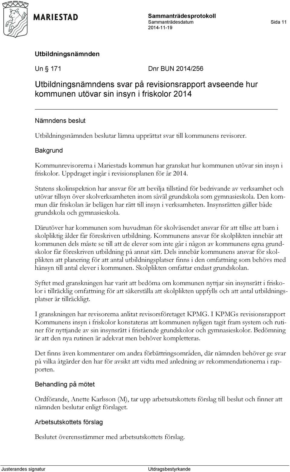 Statens skolinspektion har ansvar för att bevilja tillstånd för bedrivande av verksamhet och utövar tillsyn över skolverksamheten inom såväl grundskola som gymnasieskola.