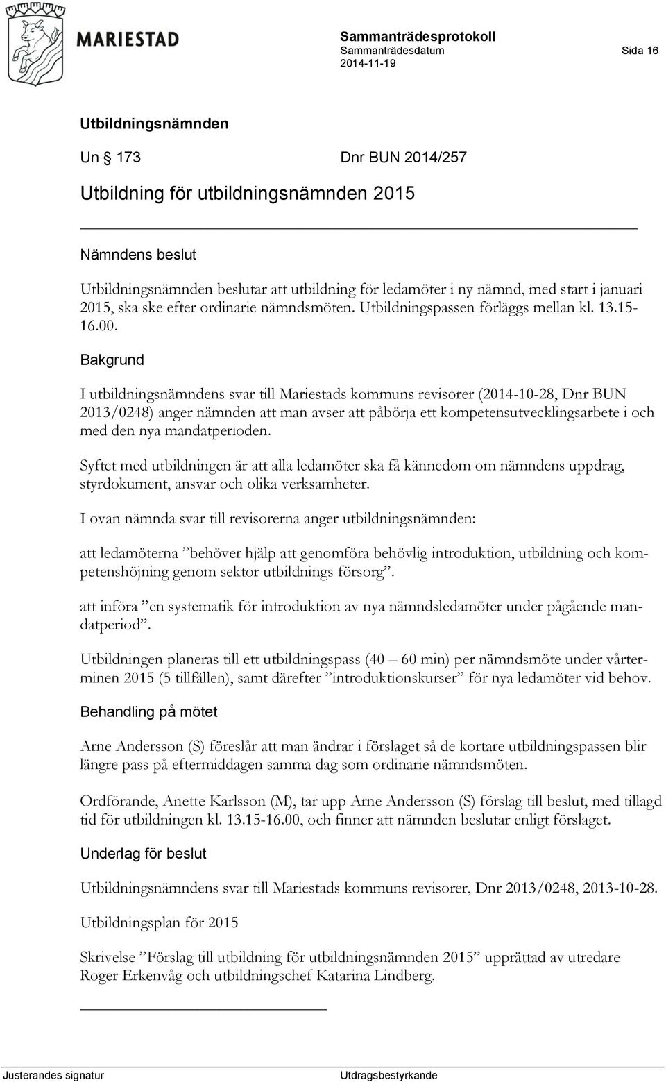 Bakgrund I utbildningsnämndens svar till Mariestads kommuns revisorer (2014-10-28, Dnr BUN 2013/0248) anger nämnden att man avser att påbörja ett kompetensutvecklingsarbete i och med den nya