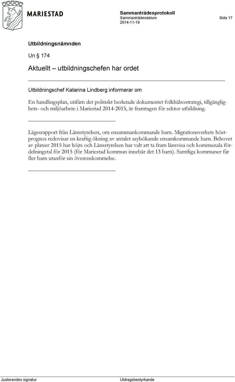 Lägesrapport från Länsstyrelsen, om ensammankommande barn. Migrationsverkets höstprognos redovisar en kraftig ökning av antalet asylsökande ensamkommande barn.