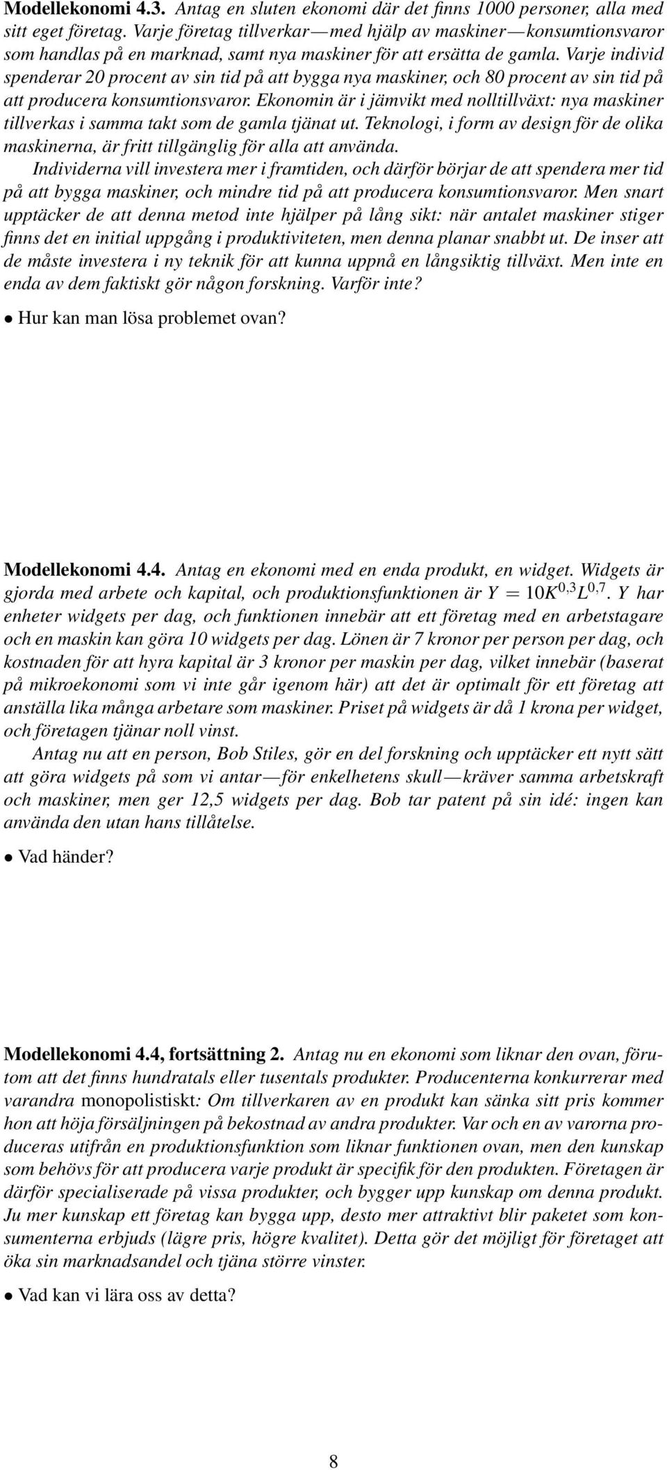 Varje individ spenderar 20 procent av sin tid på att bygga nya maskiner, och 80 procent av sin tid på att producera konsumtionsvaror.