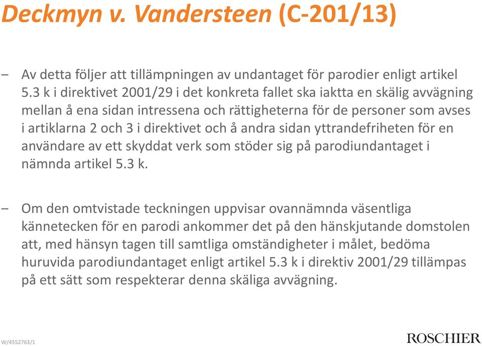 och å andra sidan yttrandefriheten för en användare av ett skyddat verk som stöder sig på parodiundantaget i nämnda artikel 5.3 k.