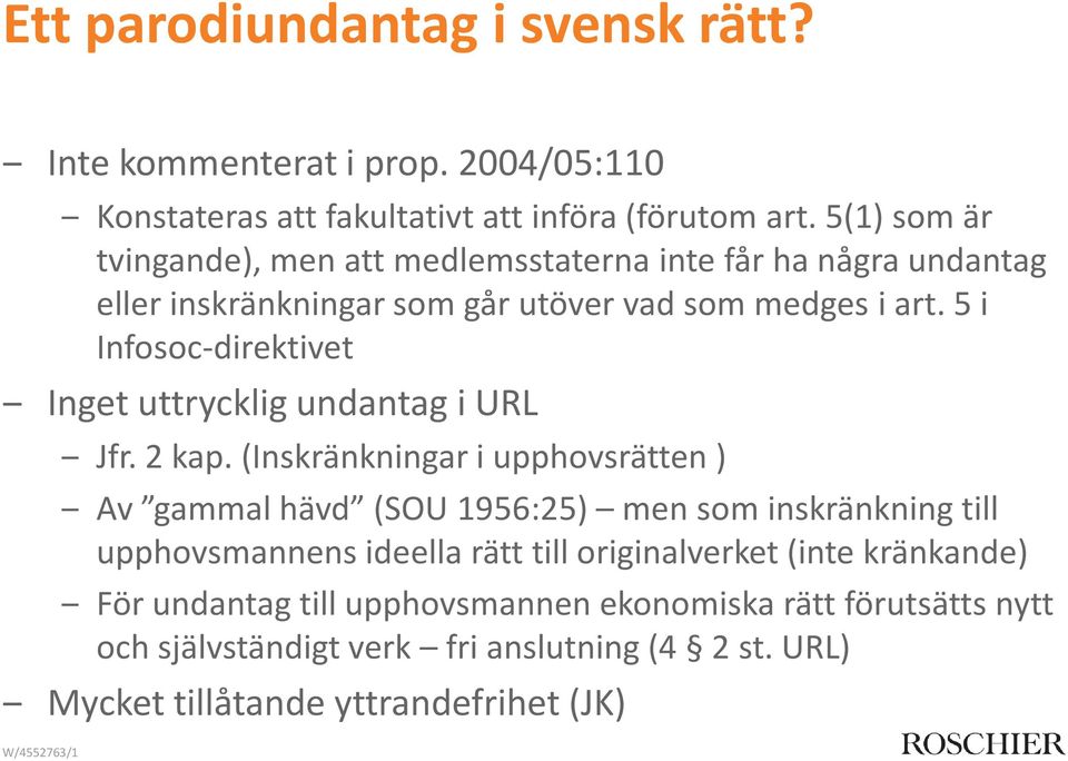 5 i Infosoc-direktivet Inget uttrycklig undantag i URL Jfr. 2 kap.