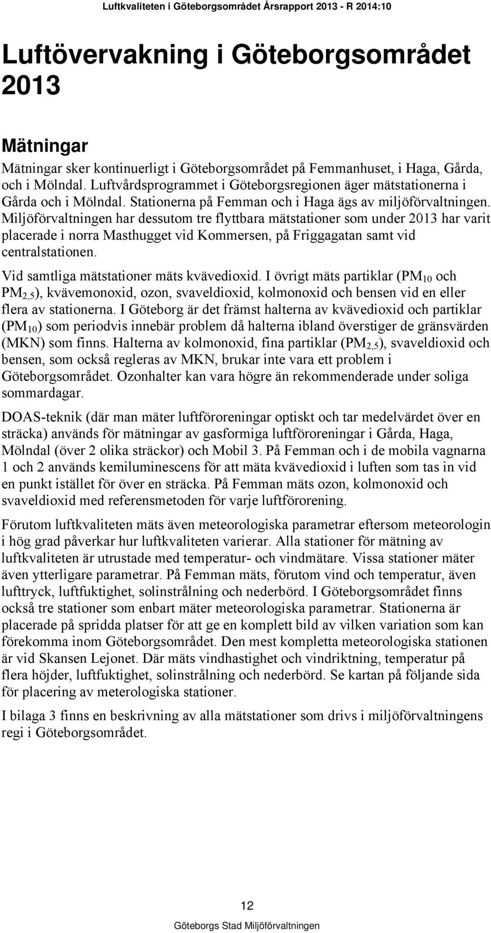 Miljöförvaltningen har dessutom tre flyttbara mätstationer som under 2013 har varit placerade i norra Masthugget vid Kommersen, på Friggagatan samt vid centralstationen.