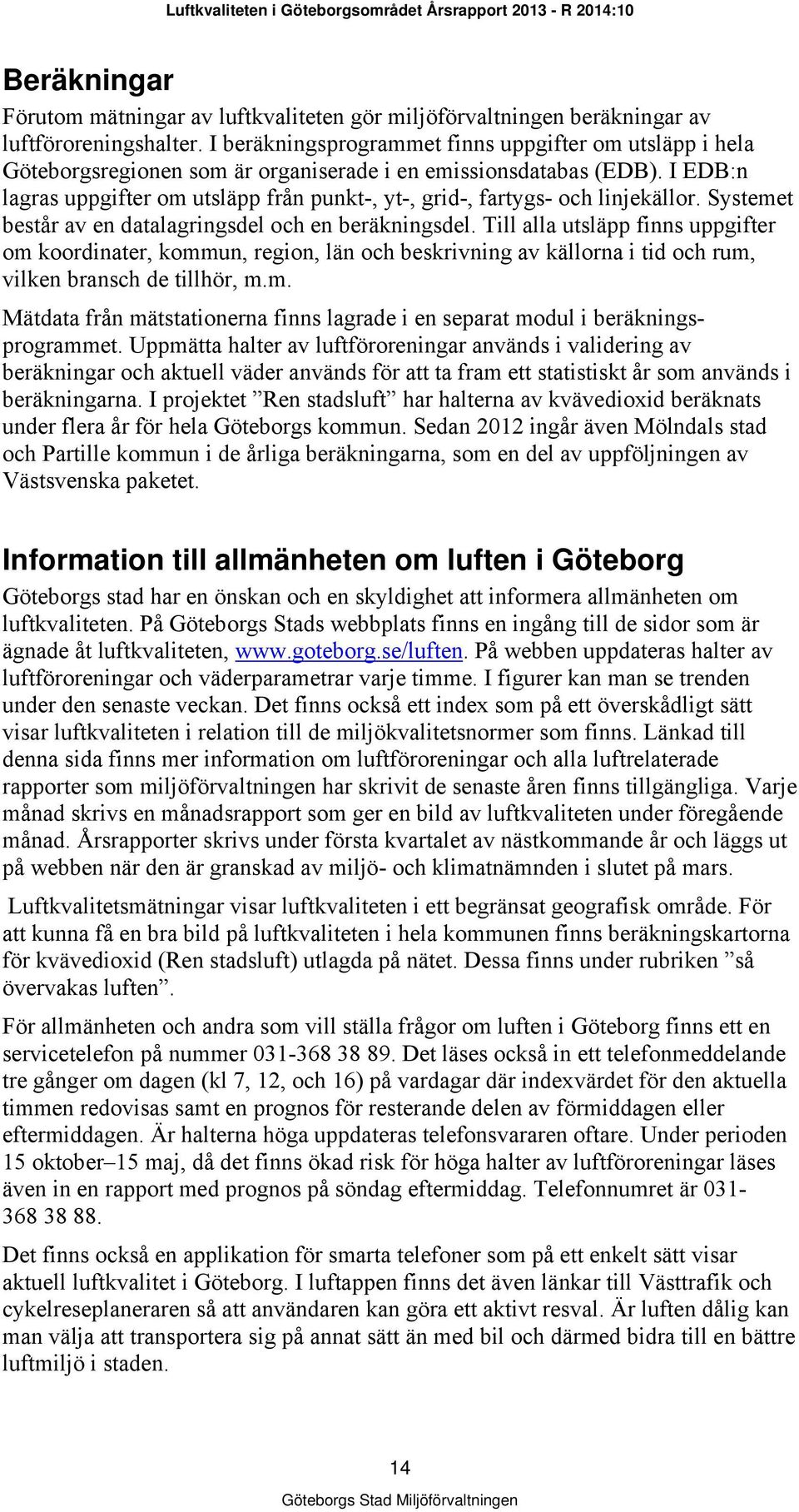 I EDB:n lagras uppgifter om utsläpp från punkt-, yt-, grid-, fartygs- och linjekällor. Systemet består av en datalagringsdel och en beräkningsdel.