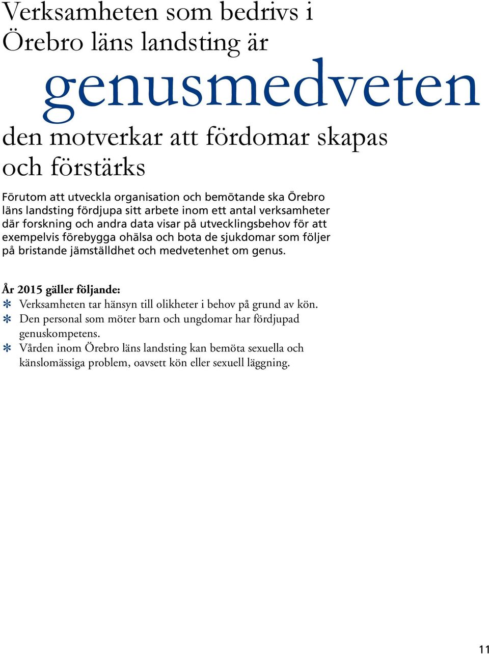 sjukdomar som följer på bristande jämställdhet och medvetenhet om genus. År 2015 gäller följande: Verksamheten tar hänsyn till olikheter i behov på grund av kön.