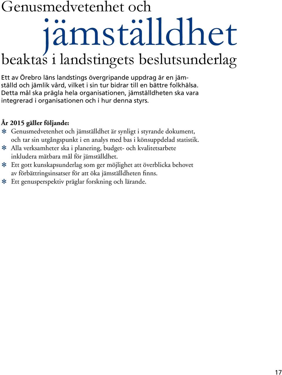 År 2015 gäller följande: Genusmedvetenhet och jämställdhet är synligt i styrande dokument, och tar sin utgångspunkt i en analys med bas i könsuppdelad statistik.